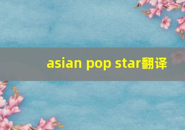 asian pop star翻译